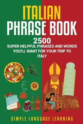 Italian Phrase Book: 2500 de fraze și cuvinte super utile pe care le veți dori pentru călătoria dvs. în Italia - Italian Phrase Book: 2500 Super Helpful Phrases and Words You'll Want for Your Trip to Italy