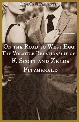 On the Road to West Egg: Relația volatilă a lui F. Scott și Zelda Fitzgerald - On the Road to West Egg: The Volatile Relationship of F. Scott and Zelda Fitzgerald