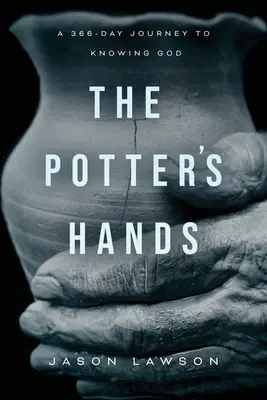 The Potter's Hands: A 366-Day Journey to Knowing God (O călătorie de 366 de zile către cunoașterea lui Dumnezeu) - The Potter's Hands: A 366-Day Journey to Knowing God