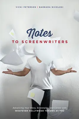 Notes to Screenwriters: Avansarea poveștii, a scenariului și a carierei dumneavoastră cu orice vă aruncă Hollywood-ul - Notes to Screenwriters: Advancing Your Story, Screenplay, and Career with Whatever Hollywood Throws at You