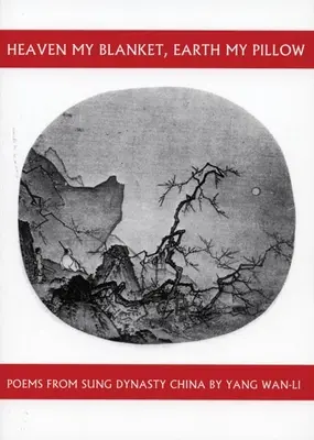 Cerul pătura mea, pământul perna mea: Poezii din China din dinastia Sung de Yang Wan-Li - Heaven My Blanket, Earth My Pillow: Poems from Sung Dynasty China by Yang Wan-Li
