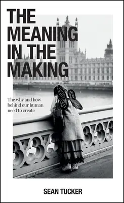 Sensul în devenire: De ce și cum în spatele nevoii noastre umane de a crea - The Meaning in the Making: The Why and How Behind Our Human Need to Create