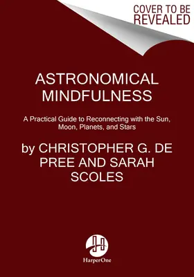 Mindfulness astronomică: Ghidul tău cosmic pentru reconectarea cu Soarele, Luna, stelele și planetele - Astronomical Mindfulness: Your Cosmic Guide to Reconnecting with the Sun, Moon, Stars, and Planets