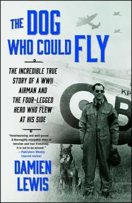 Câinele care putea zbura: Incredibila poveste adevărată a unui aviator din al Doilea Război Mondial și a eroului cu patru picioare care a zburat alături de el - The Dog Who Could Fly: The Incredible True Story of a WWII Airman and the Four-Legged Hero Who Flew at His Side