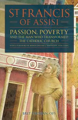 Sfântul Francisc de Assisi: Passion, Poverty, and the Man Who Transformed the Catholic Church (Pasiune, sărăcie și omul care a transformat Biserica Catolică). - St. Francis of Assisi: Passion, Poverty, and the Man Who Transformed the Catholic Church.