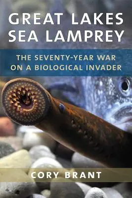 Lampreda de mare a Marilor Lacuri: Războiul de 70 de ani împotriva unui invadator biologic - Great Lakes Sea Lamprey: The 70 Year War on a Biological Invader