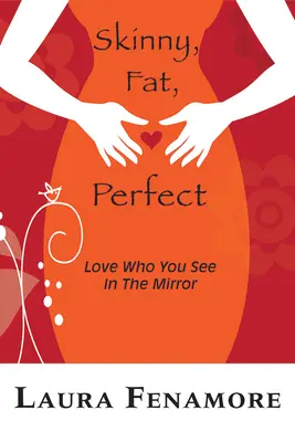 Slabă, grasă, perfectă: Love Who You See in the Mirror - Skinny, Fat, Perfect: Love Who You See in the Mirror