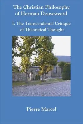 Filosofia creștină a lui Herman Dooyeweerd: I. Critica transcendentală a gândirii teoretice - The Christian Philosophy of Herman Dooyeweerd: I. the Transcendental Critique of Theoretical Thought