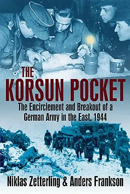Buzunarul Korsun: Încercuirea și evadarea unei armate germane în est, 1944 - The Korsun Pocket: The Encirclement and Breakout of a German Army in the East, 1944