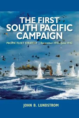 Prima campanie din Pacificul de Sud: Strategia flotei din Pacific, decembrie 1941 - iunie 1942 - The First South Pacific Campaign: Pacific Fleet Strategy, December 1941-June 1942