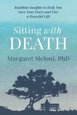 Stând cu moartea: Înțelegeri budiste pentru a vă ajuta să vă înfruntați temerile și să trăiți o viață liniștită - Sitting With Death: Buddhist Insights to Help You Face Your Fears and Live a Peaceful Life