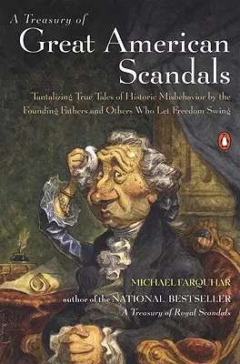 O trezorerie a marilor scandaluri americane: Povești adevărate ispititoare despre comportamentul istoric inadecvat al părinților fondatori și al altora care au lăsat libertatea să se legene - A Treasury of Great American Scandals: Tantalizing True Tales of Historic Misbehavior by the Founding Fathers and Others Who Let Freedom Swing