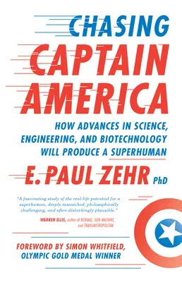 Chasing Captain America: Cum progresele în știință, inginerie și biotehnologie vor produce un supraom - Chasing Captain America: How Advances in Science, Engineering, and Biotechnology Will Produce a Superhuman