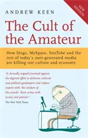 Cultul amatorilor - Cum blogurile, MySpace, YouTube și restul mediilor de astăzi generate de utilizatori ne ucid cultura și economia - Cult of the Amateur - How blogs, MySpace, YouTube and the rest of today's user-generated media are killing our culture and economy