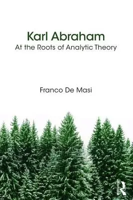 Karl Abraham - La rădăcinile teoriei analitice - Karl Abraham - At the Roots of Analytic Theory