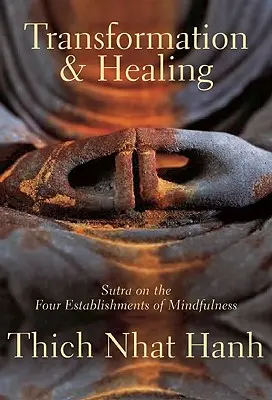 Transformare și vindecare: Sutra despre cele patru stabiliri ale atenției - Transformation and Healing: Sutra on the Four Establishments of Mindfulness