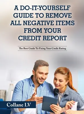 Un ghid Do-It-Yourself pentru a elimina toate elementele negative din raportul de credit: Cel mai bun ghid pentru fixarea ratingului dvs. de credit - A Do-It-Yourself Guide To Remove All Negative Items From Your Credit Report: The Best Guide To Fixing Your Credit Rating