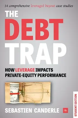 Capcana datoriei - Ediția pentru studenți: Impactul efectului de levier asupra performanței capitalului privat - The Debt Trap - Student Edition: How Leverage Impacts Private-Equity Performance