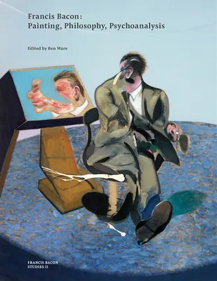 Francis Bacon: Pictură, filosofie, psihanaliză - Francis Bacon: Painting, Philosophy, Psychoanalysis