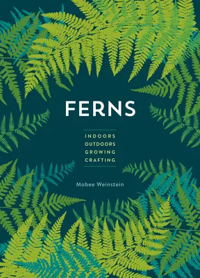 Ferigile: În interior - În exterior - Cultivare - Artizanat - Ferns: Indoors - Outdoors - Growing - Crafting