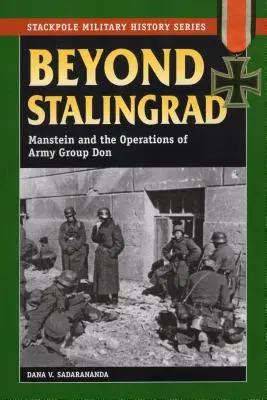 Dincolo de Stalingrad: Manstein and the Operations of Army Group Don - Beyond Stalingrad: Manstein and the Operations of Army Group Don