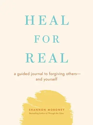 Vindecare pe bune: Un jurnal ghidat pentru a-i ierta pe alții - și pe tine însuți - Heal for Real: A Guided Journal to Forgiving Others--And Yourself