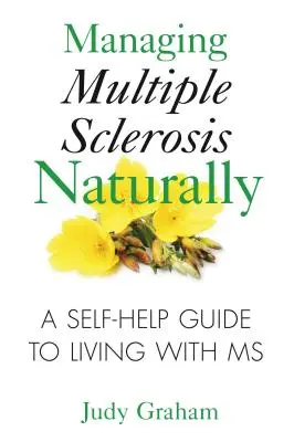 Gestionarea naturală a sclerozei multiple: Un ghid de auto-ajutor pentru a trăi cu SM - Managing Multiple Sclerosis Naturally: A Self-Help Guide to Living with MS