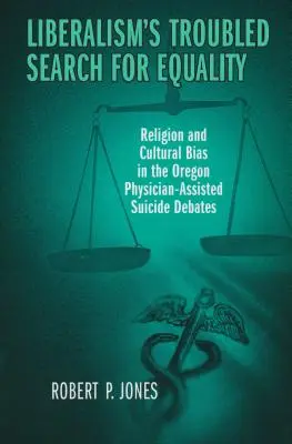 Căutarea problematică a liberalismului pentru egalitate: Religia și prejudecățile culturale în dezbaterile privind sinuciderea asistată de medic din Oregon - Liberalism's Troubled Search for Equality: Religion and Cultural Bias in the Oregon Physician-Assisted Suicide Debates