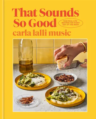 That Sounds So Good: 100 de rețete din viața reală pentru fiecare zi a săptămânii: O carte de bucate - That Sounds So Good: 100 Real-Life Recipes for Every Day of the Week: A Cookbook