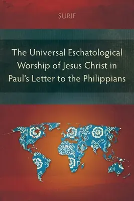 Închinarea escatologică universală a lui Isus Hristos în Scrisoarea lui Pavel către Filipeni - The Universal Eschatological Worship of Jesus Christ in Paul's Letter to the Philippians