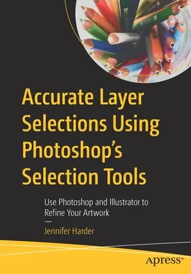 Selecții precise ale straturilor utilizând instrumentele de selecție din Photoshop: Utilizați Photoshop și Illustrator pentru a vă rafina lucrările de artă - Accurate Layer Selections Using Photoshop's Selection Tools: Use Photoshop and Illustrator to Refine Your Artwork