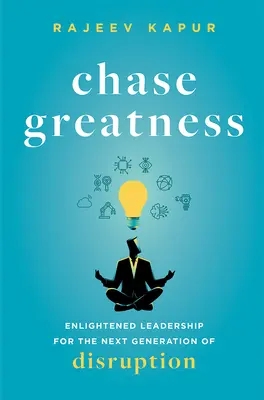 Chase Greatness: Leadership luminat pentru următoarea generație de perturbări - Chase Greatness: Enlightened Leadership for the Next Generation of Disruption