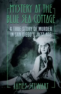 Mister la cabana Blue Sea: O poveste adevărată de crimă în epoca de jazz din San Diego - Mystery At The Blue Sea Cottage: A True Story of Murder in San Diego's Jazz Age