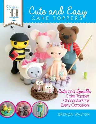 Sugar High Prezintă... Cute & Easy Cake Toppers: Cute and Lovable Cake Topper Characters for Every Occasion! - Sugar High Presents... Cute & Easy Cake Toppers: Cute and Lovable Cake Topper Characters for Every Occasion!