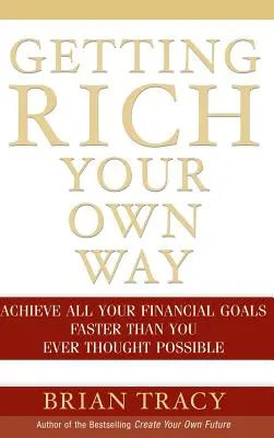Să te îmbogățești în felul tău: Atinge-ți toate obiectivele financiare mai repede decât ai crezut vreodată că este posibil - Getting Rich Your Own Way: Achieve All Your Financial Goals Faster Than You Ever Thought Possible