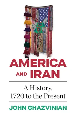 America și Iranul: O istorie, de la 1720 până în prezent - America and Iran: A History, 1720 to the Present