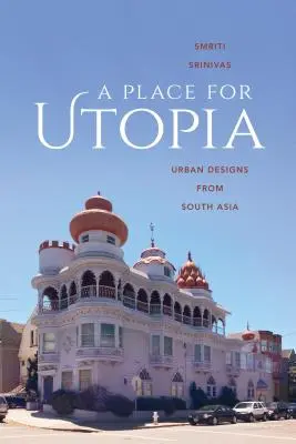 Un loc pentru utopie: Proiecte urbane din Asia de Sud - A Place for Utopia: Urban Designs from South Asia