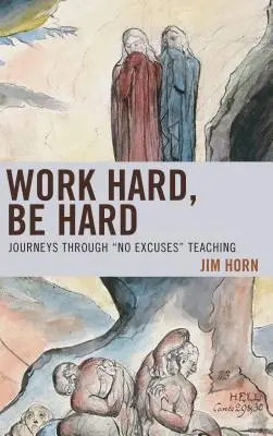 Work Hard, Be Hard: Călătorii prin învățătura fără scuze - Work Hard, Be Hard: Journeys Through No Excuses Teaching