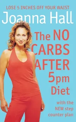 The No Carbs After 5pm Diet (Dieta fără carbohidrați după ora 17:00): Cu noul plan Step Counter - The No Carbs After 5pm Diet: With the New Step Counter Plan