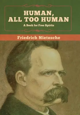 Uman, mult prea uman: O carte pentru spiritele libere - Human, All Too Human: A Book for Free Spirits