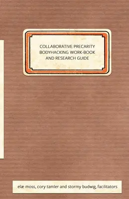 Precaritate colaborativă Bodyhacking Carte de lucru și ghid - Collaborative Precarity Bodyhacking Work-Book and Guide