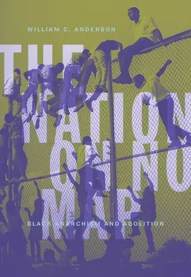The Nation on No Map: Black Anarchism and Abolition (Anarhismul negru și abolirea) - The Nation on No Map: Black Anarchism and Abolition