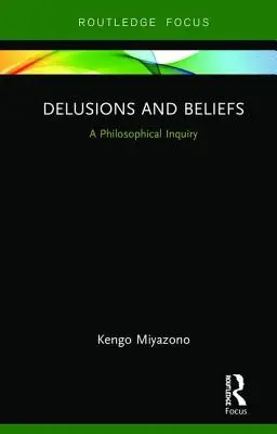Iluzii și credințe: O investigație filosofică - Delusions and Beliefs: A Philosophical Inquiry