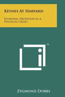 Keynes la Harvard: Decepția economică ca credo politic - Keynes At Harvard: Economic Deception As A Political Credo