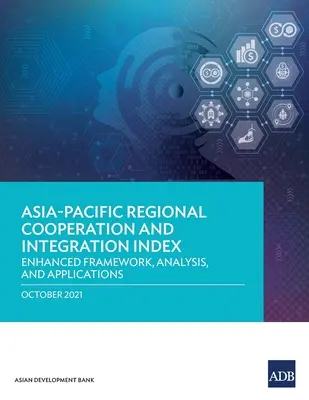 Indicele cooperării și integrării regionale Asia-Pacific: Cadru îmbunătățit, analiză și aplicații - Asia-Pacific Regional Cooperation and Integration Index: Enhanced Framework, Analysis, and Applications