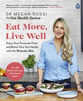 Mănâncă mai mult, trăiește bine - Bucură-te de alimentele tale preferate și stimulează-ți sănătatea intestinală cu Dieta Diversității - Eat More, Live Well - Enjoy Your Favourite Food and Boost Your Gut Health with The Diversity Diet