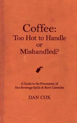 Cafeaua: Prea fierbinte pentru a fi manipulată sau manipulată greșit: Un ghid al vărsărilor de băuturi fierbinți și al proceselor pentru arsuri - Coffee: Too Hot To Handle or Mishandled: A Guide to Hot Beverage Spills and Burn Lawsuits