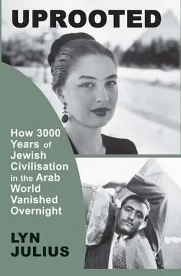 Dezrădăcinată: Cum au dispărut peste noapte 3000 de ani de civilizație evreiască în lumea arabă - Uprooted: How 3000 Years of Jewish Civilization in the Arab World Vanished Overnight