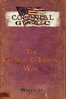 Gotic colonial: Războiul dintre francezi și indieni - Colonial Gothic: The French & Indian War