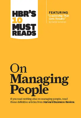 Hbr's 10 Must Reads on Managing People (cu articolul principal Leadership That Gets Results, de Daniel Goleman) - Hbr's 10 Must Reads on Managing People (with Featured Article Leadership That Gets Results, by Daniel Goleman)